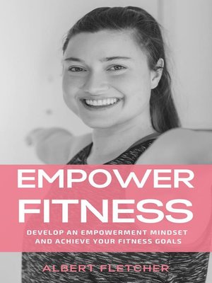 cover image of Empower Fitness--Develop an Empowerment Mindset and Achieve Your Fitness Goals